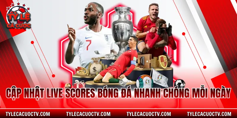 Cập nhật Live Scores bóng đá nhanh chóng mỗi ngày