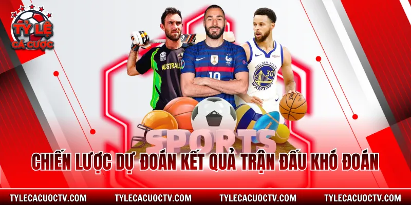 Chiến lược dự đoán kết quả trận đấu khó đoán