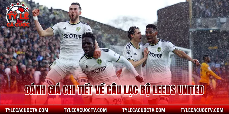 Đánh giá chi tiết về câu lạc bộ Leeds United