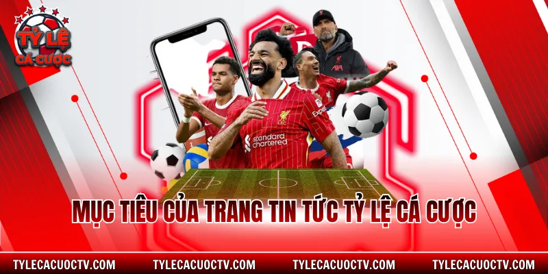 Mục tiêu của trang tin tức Tỷ Lệ Cá Cược