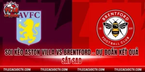 Soi kèo Aston Villa vs Brentford