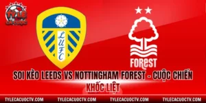 Soi kèo Leeds vs Nottingham Forest