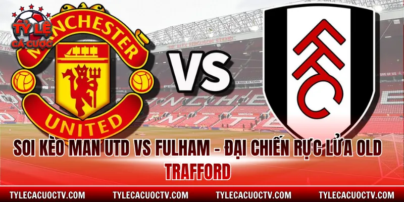Soi Kèo Man Utd Vs Fulham