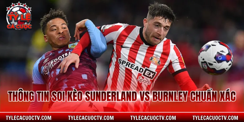 Thông tin soi kèo Sunderland vs Burnley chuẩn xác