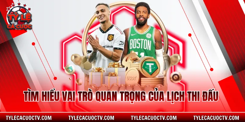 Tìm hiểu vai trò quan trọng của lịch thi đấu 